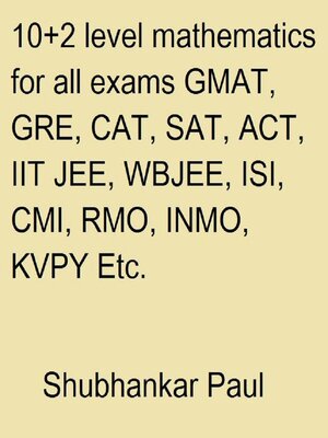 cover image of 10+2 Level Mathematics For All Exams GMAT, GRE, CAT, SAT, ACT, IIT JEE, WBJEE, ISI, CMI, RMO, INMO, KVPY Etc.